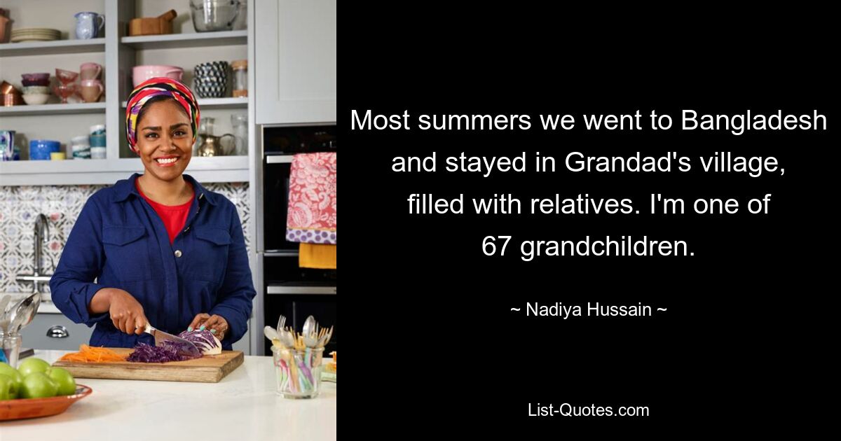 Most summers we went to Bangladesh and stayed in Grandad's village, filled with relatives. I'm one of 67 grandchildren. — © Nadiya Hussain