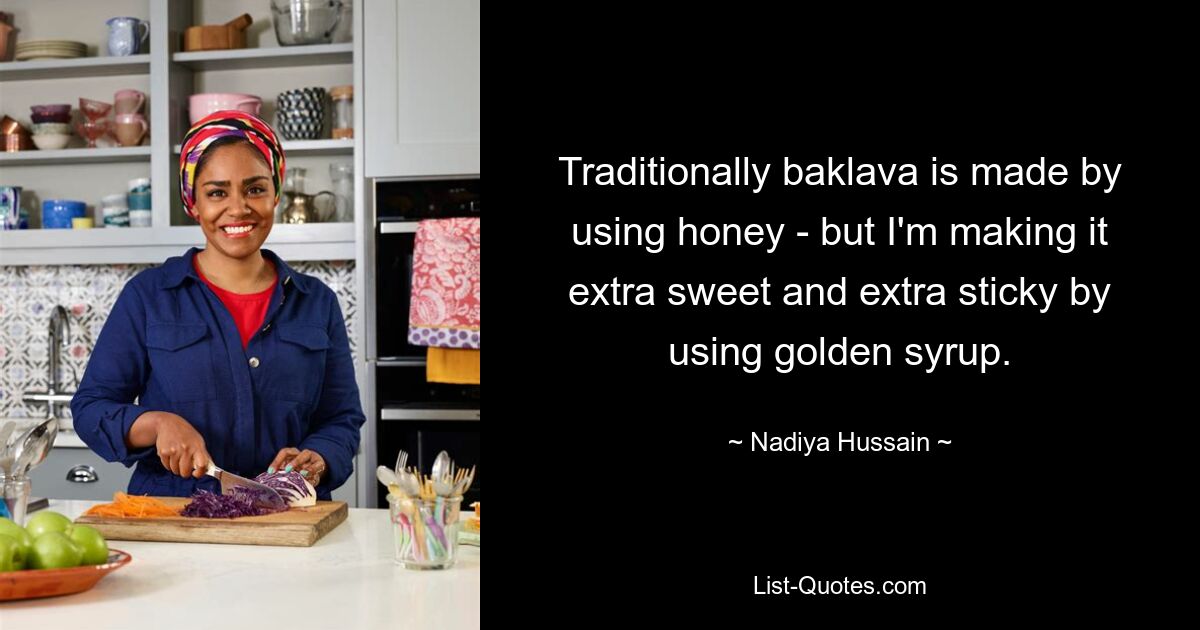 Traditionally baklava is made by using honey - but I'm making it extra sweet and extra sticky by using golden syrup. — © Nadiya Hussain