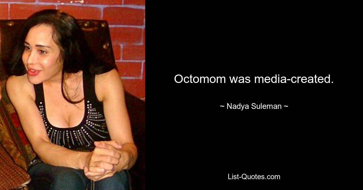 Octomom was media-created. — © Nadya Suleman