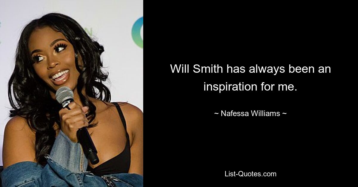 Will Smith has always been an inspiration for me. — © Nafessa Williams