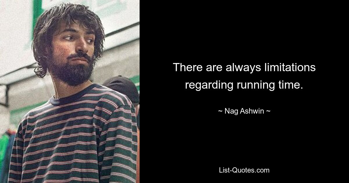 There are always limitations regarding running time. — © Nag Ashwin