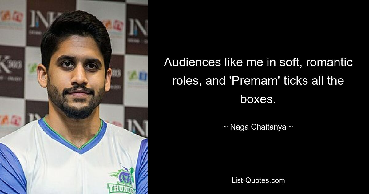 Audiences like me in soft, romantic roles, and 'Premam' ticks all the boxes. — © Naga Chaitanya