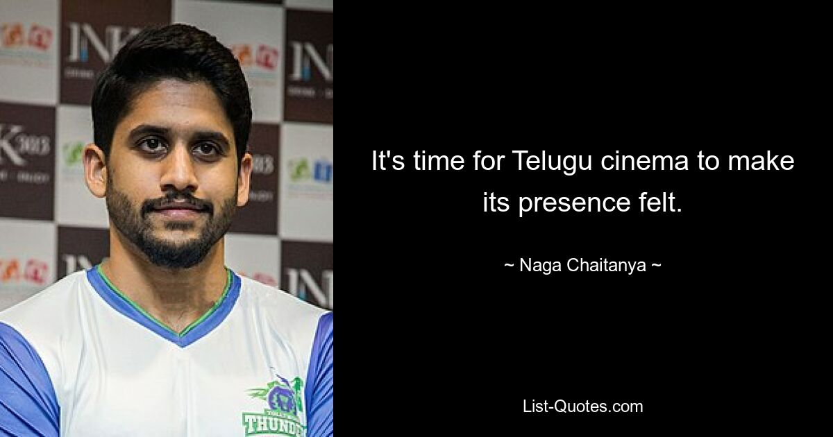 It's time for Telugu cinema to make its presence felt. — © Naga Chaitanya