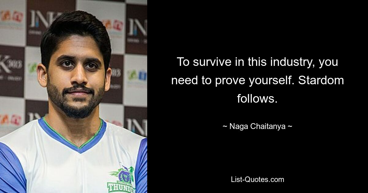 To survive in this industry, you need to prove yourself. Stardom follows. — © Naga Chaitanya