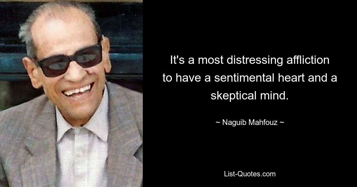 It's a most distressing affliction to have a sentimental heart and a skeptical mind. — © Naguib Mahfouz