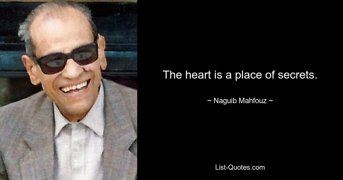 The heart is a place of secrets. — © Naguib Mahfouz