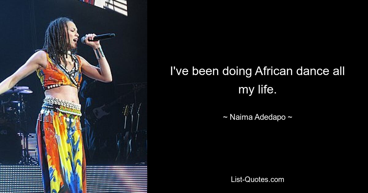 I've been doing African dance all my life. — © Naima Adedapo