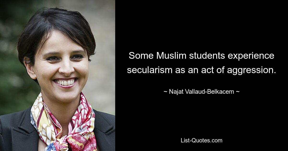 Some Muslim students experience secularism as an act of aggression. — © Najat Vallaud-Belkacem