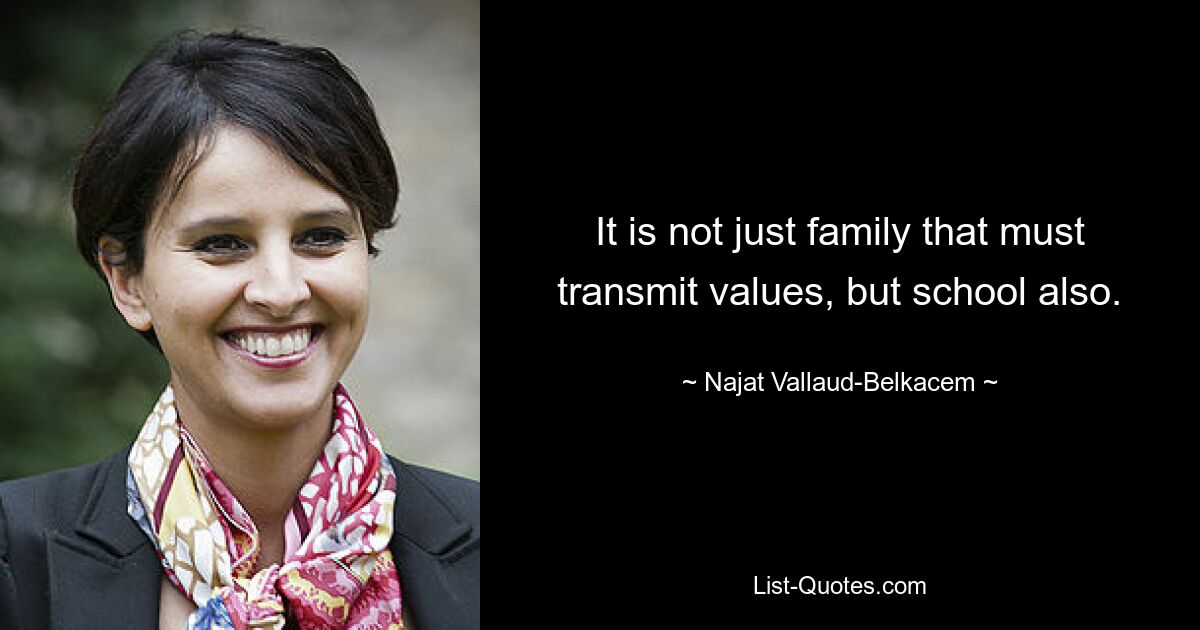 Nicht nur die Familie muss Werte vermitteln, sondern auch die Schule. — © Najat Vallaud-Belkacem 