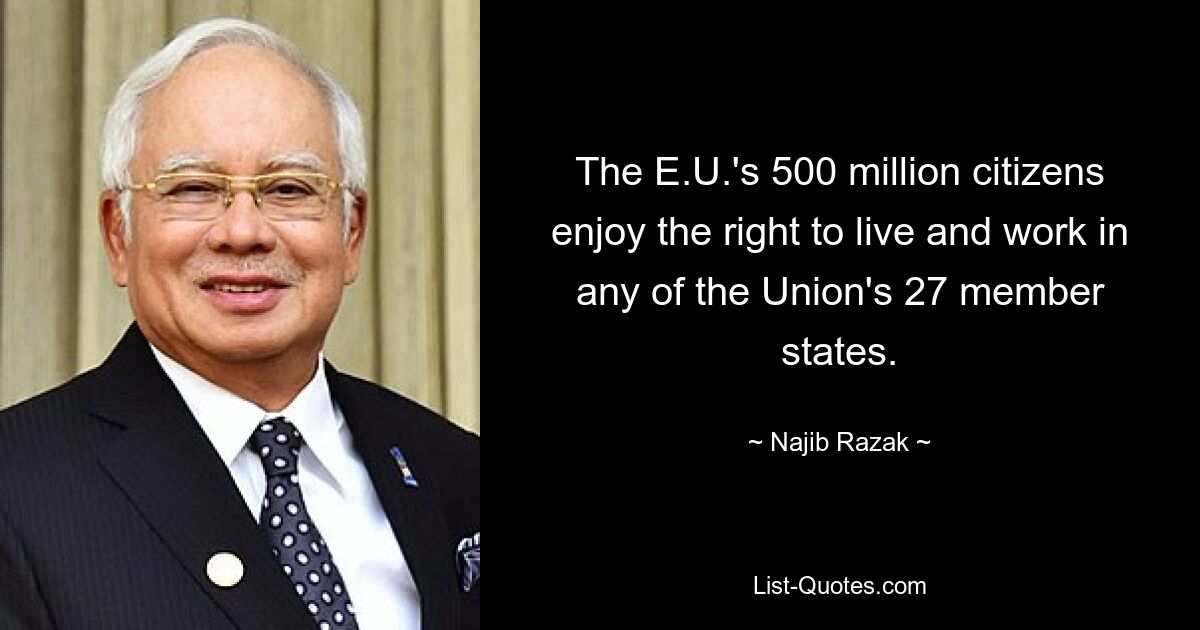 The E.U.'s 500 million citizens enjoy the right to live and work in any of the Union's 27 member states. — © Najib Razak