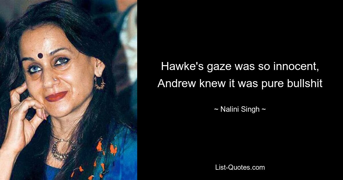 Hawke's gaze was so innocent, Andrew knew it was pure bullshit — © Nalini Singh