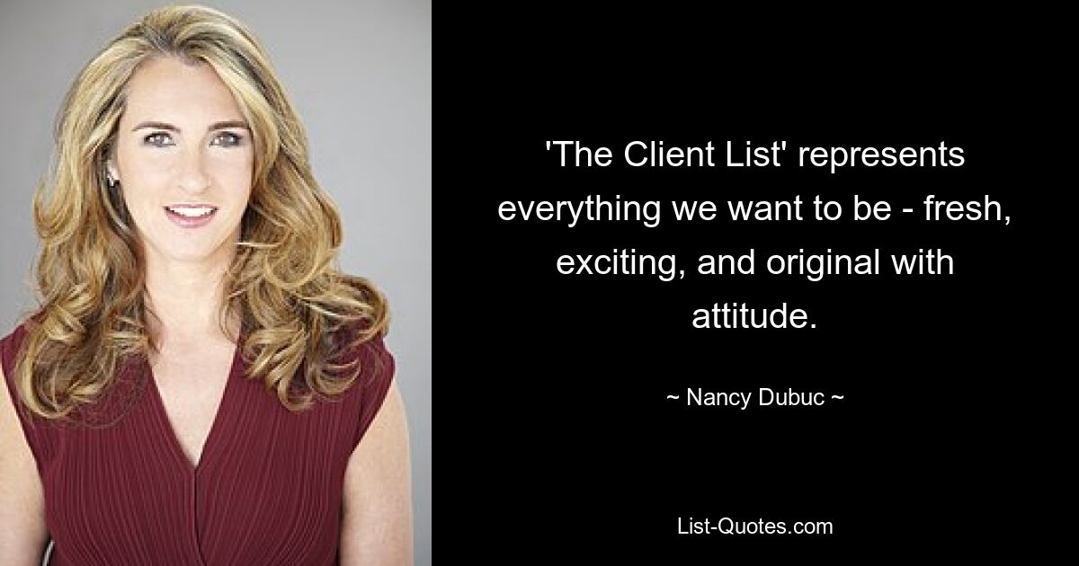 'The Client List' represents everything we want to be - fresh, exciting, and original with attitude. — © Nancy Dubuc