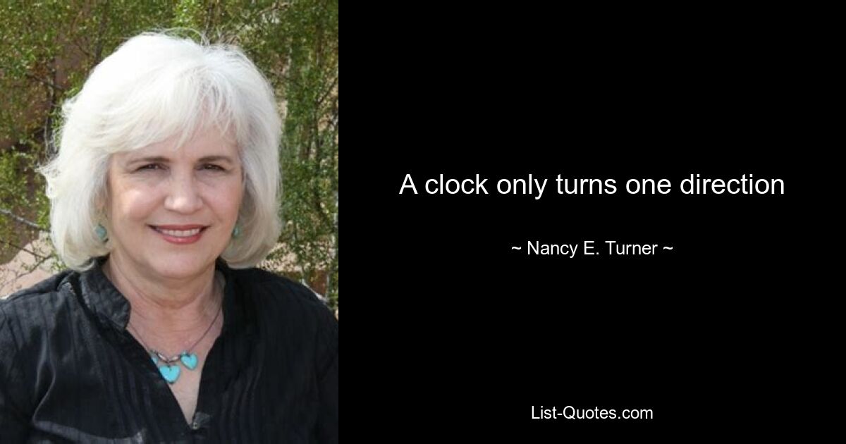 A clock only turns one direction — © Nancy E. Turner