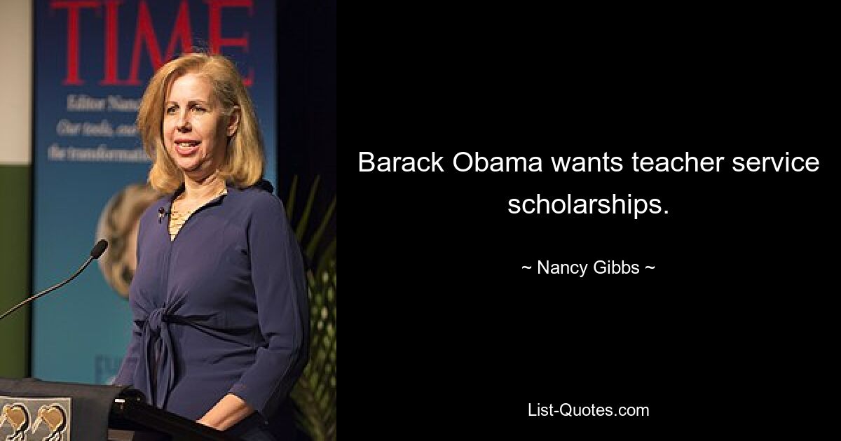 Barack Obama wants teacher service scholarships. — © Nancy Gibbs