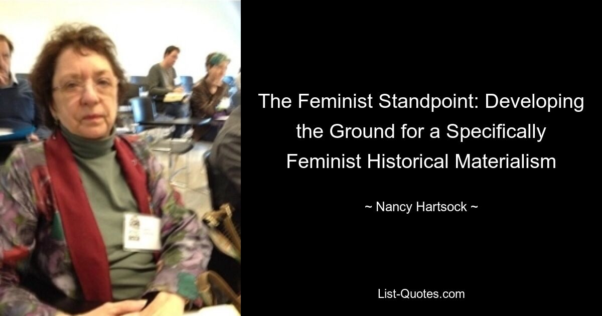 The Feminist Standpoint: Developing the Ground for a Specifically Feminist Historical Materialism — © Nancy Hartsock