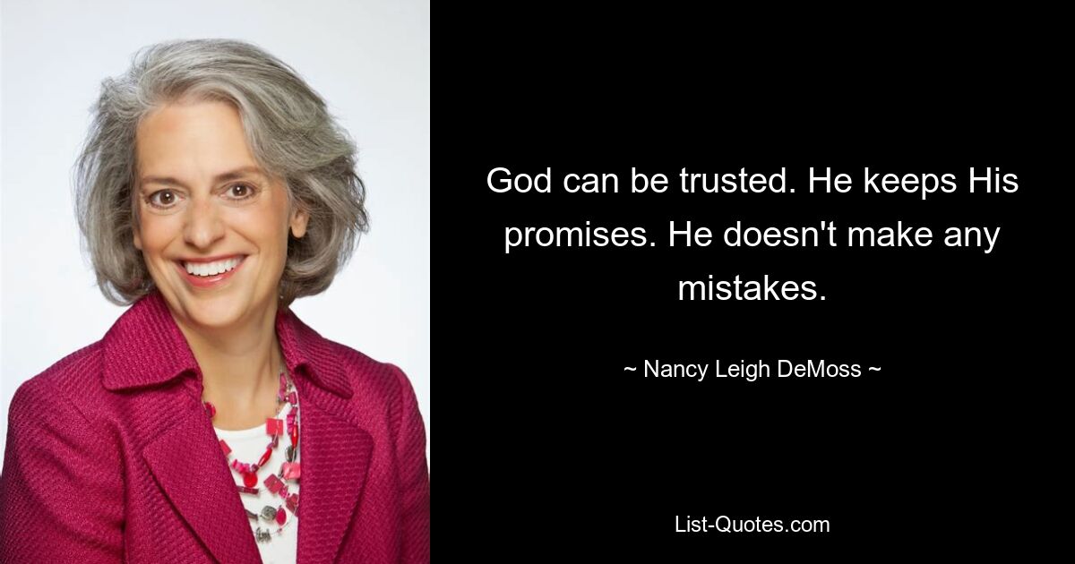 God can be trusted. He keeps His promises. He doesn't make any mistakes. — © Nancy Leigh DeMoss