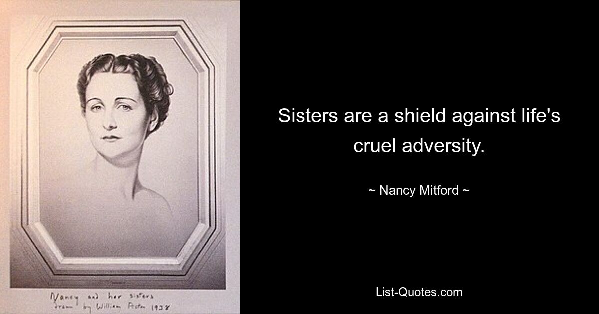 Sisters are a shield against life's cruel adversity. — © Nancy Mitford