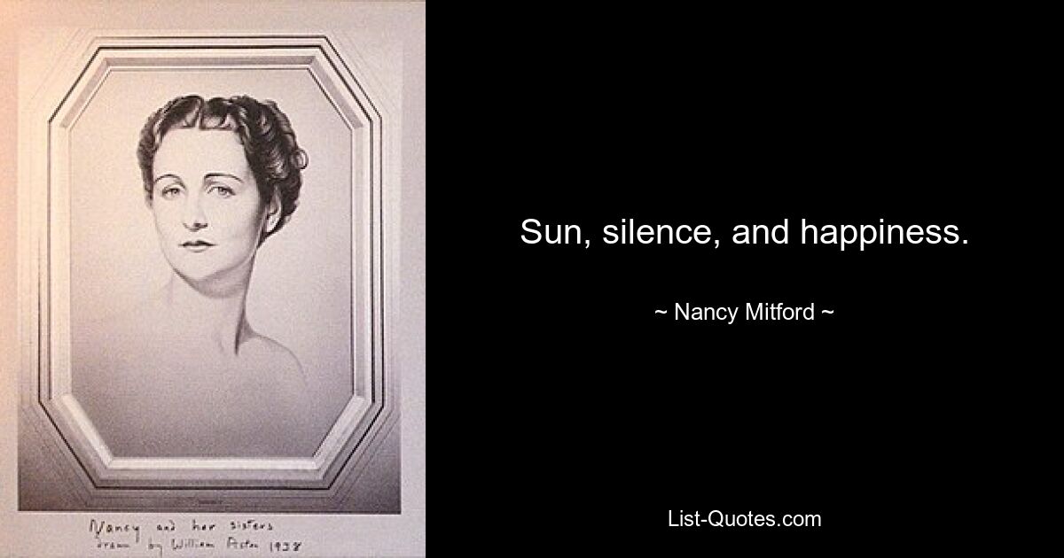 Sun, silence, and happiness. — © Nancy Mitford