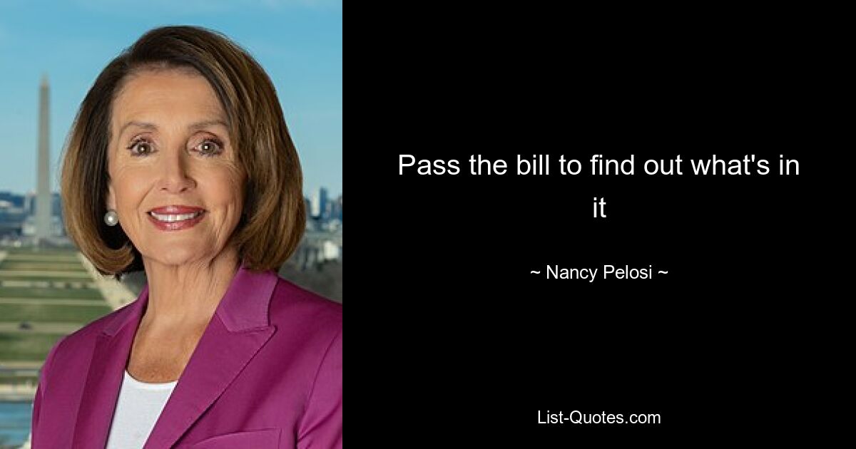 Pass the bill to find out what's in it — © Nancy Pelosi