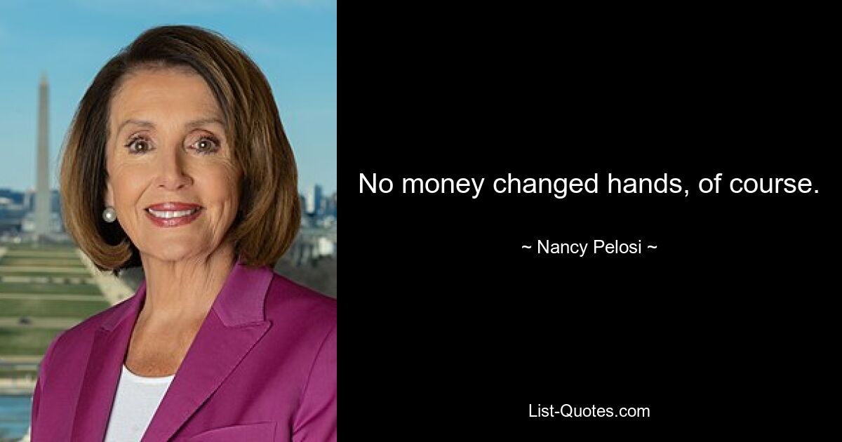 No money changed hands, of course. — © Nancy Pelosi