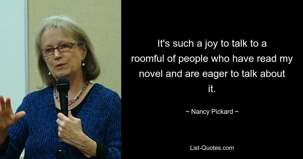 It's such a joy to talk to a roomful of people who have read my novel and are eager to talk about it. — © Nancy Pickard