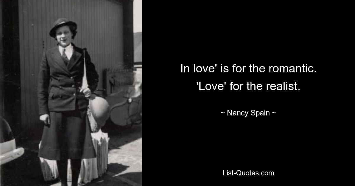 In love' is for the romantic. 'Love' for the realist. — © Nancy Spain