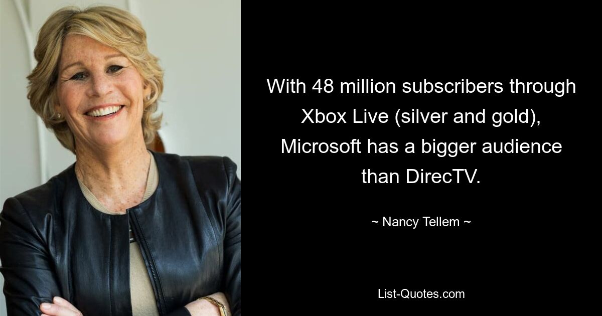 With 48 million subscribers through Xbox Live (silver and gold), Microsoft has a bigger audience than DirecTV. — © Nancy Tellem