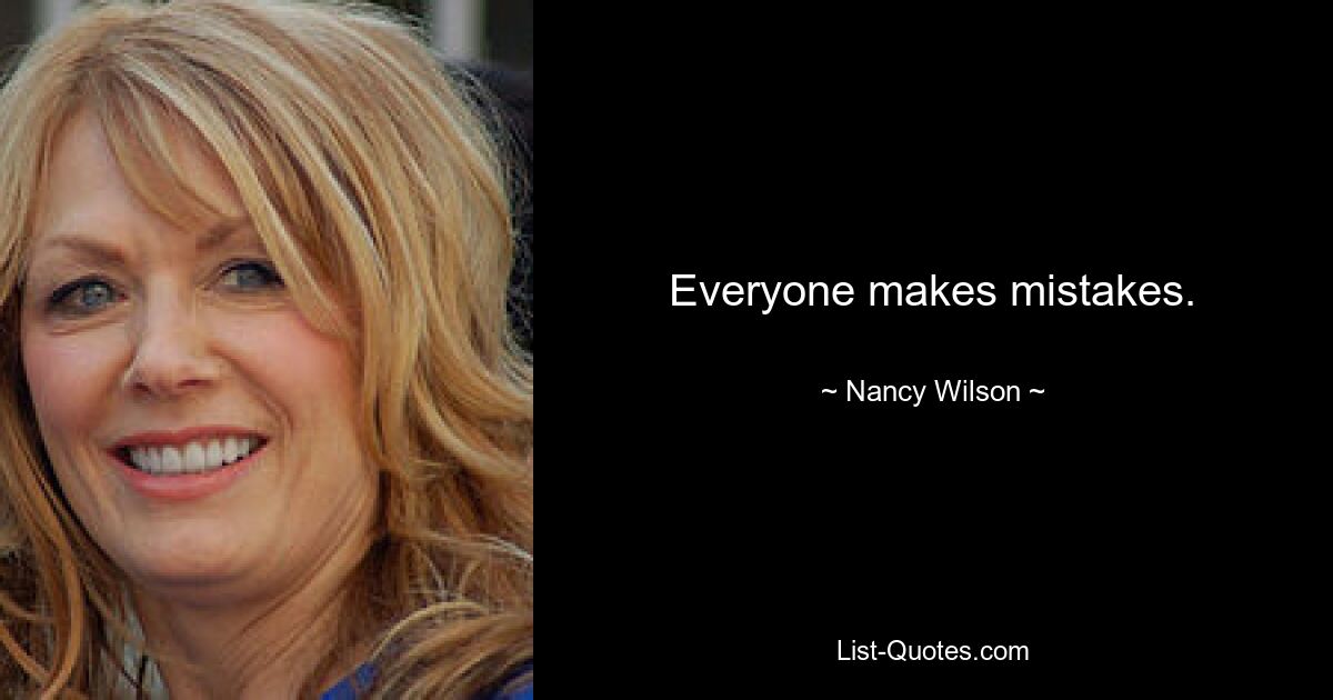 Everyone makes mistakes. — © Nancy Wilson