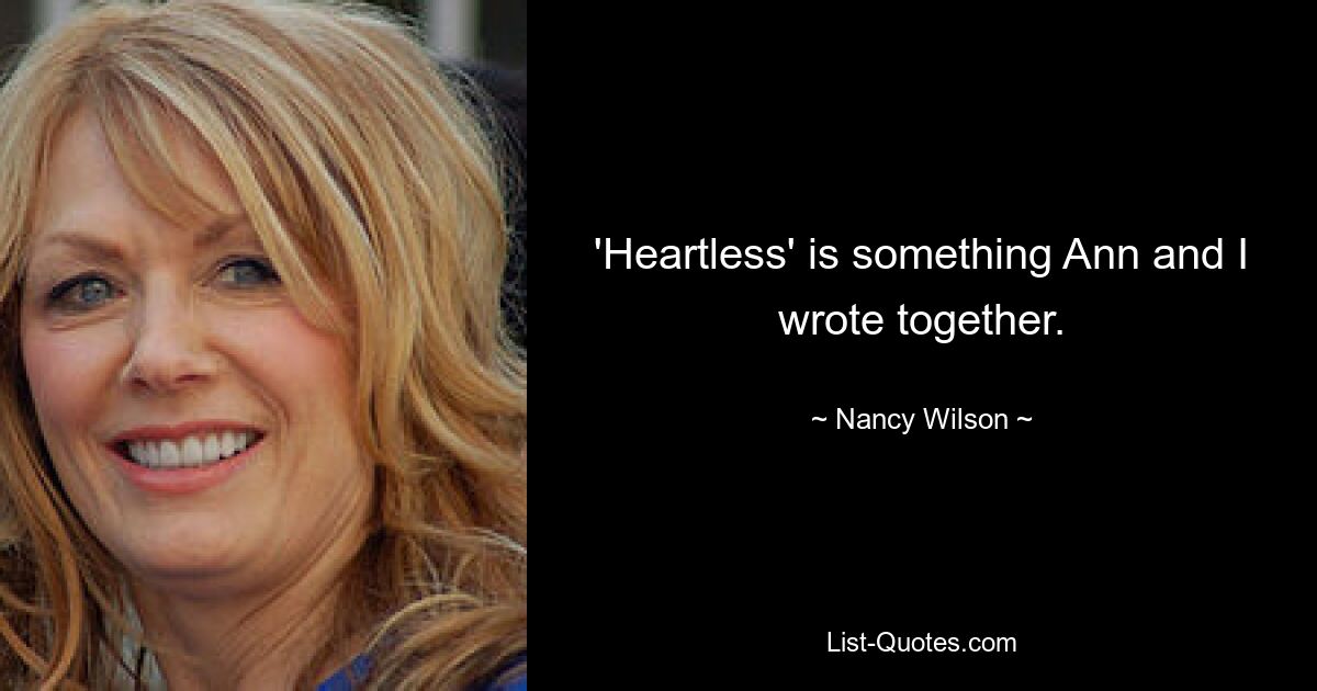 „Heartless“ haben Ann und ich gemeinsam geschrieben. — © Nancy Wilson