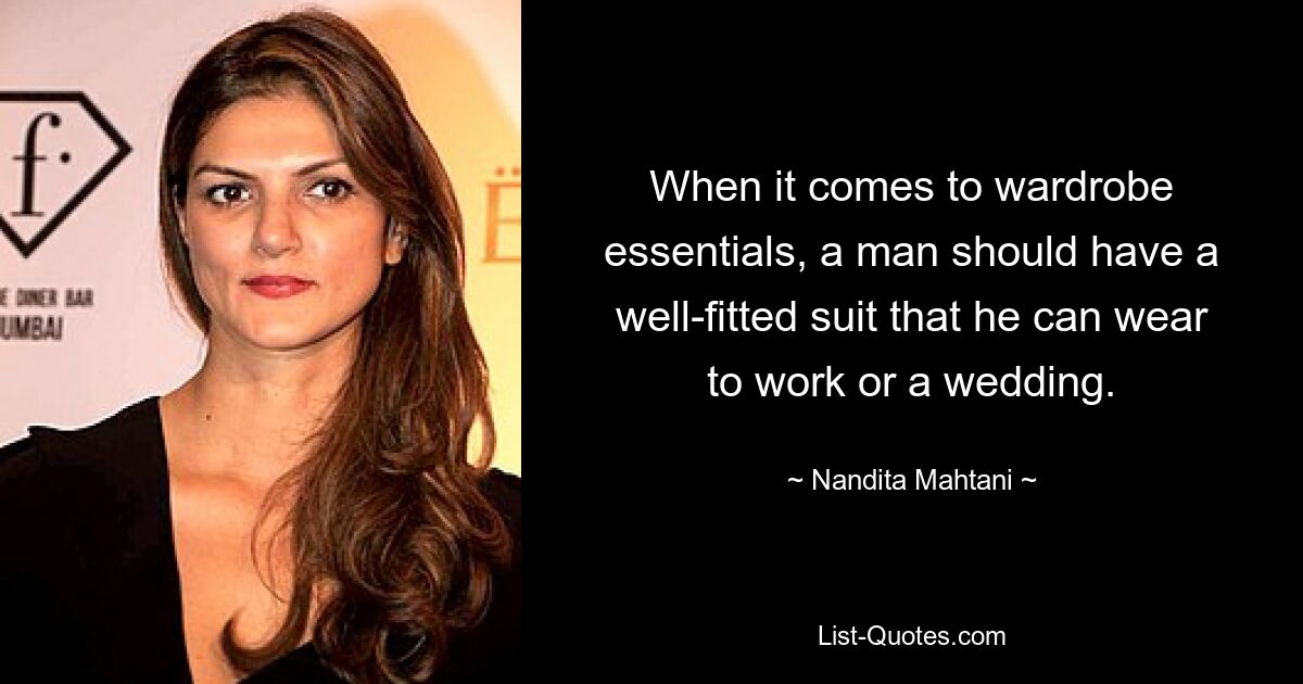 When it comes to wardrobe essentials, a man should have a well-fitted suit that he can wear to work or a wedding. — © Nandita Mahtani