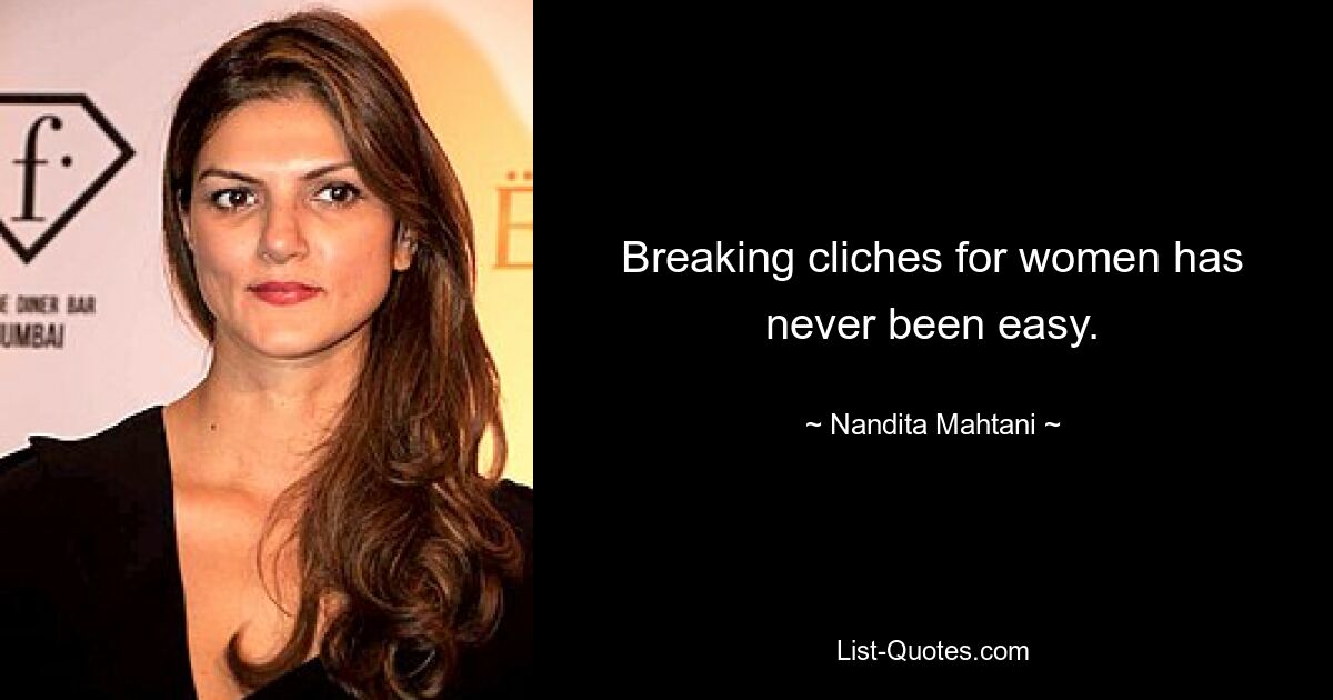 Breaking cliches for women has never been easy. — © Nandita Mahtani