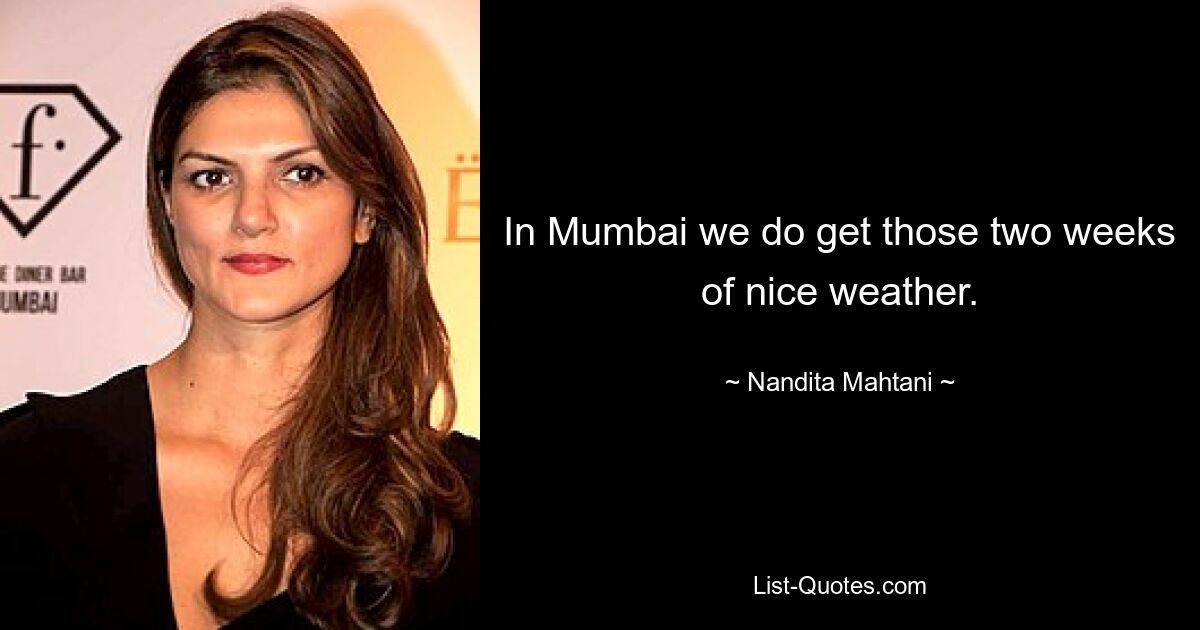 In Mumbai we do get those two weeks of nice weather. — © Nandita Mahtani