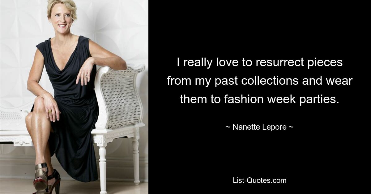 I really love to resurrect pieces from my past collections and wear them to fashion week parties. — © Nanette Lepore