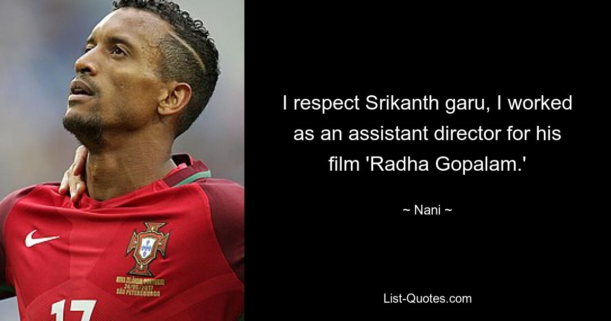 I respect Srikanth garu, I worked as an assistant director for his film 'Radha Gopalam.' — © Nani