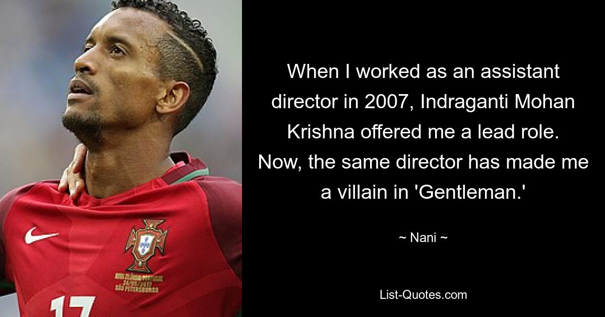 When I worked as an assistant director in 2007, Indraganti Mohan Krishna offered me a lead role. Now, the same director has made me a villain in 'Gentleman.' — © Nani