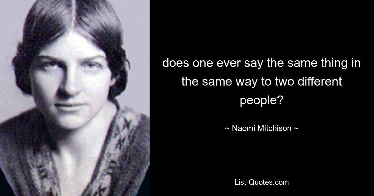 Можно ли когда-нибудь сказать одно и то же двумя разными людьми? — © Наоми Митчисон 