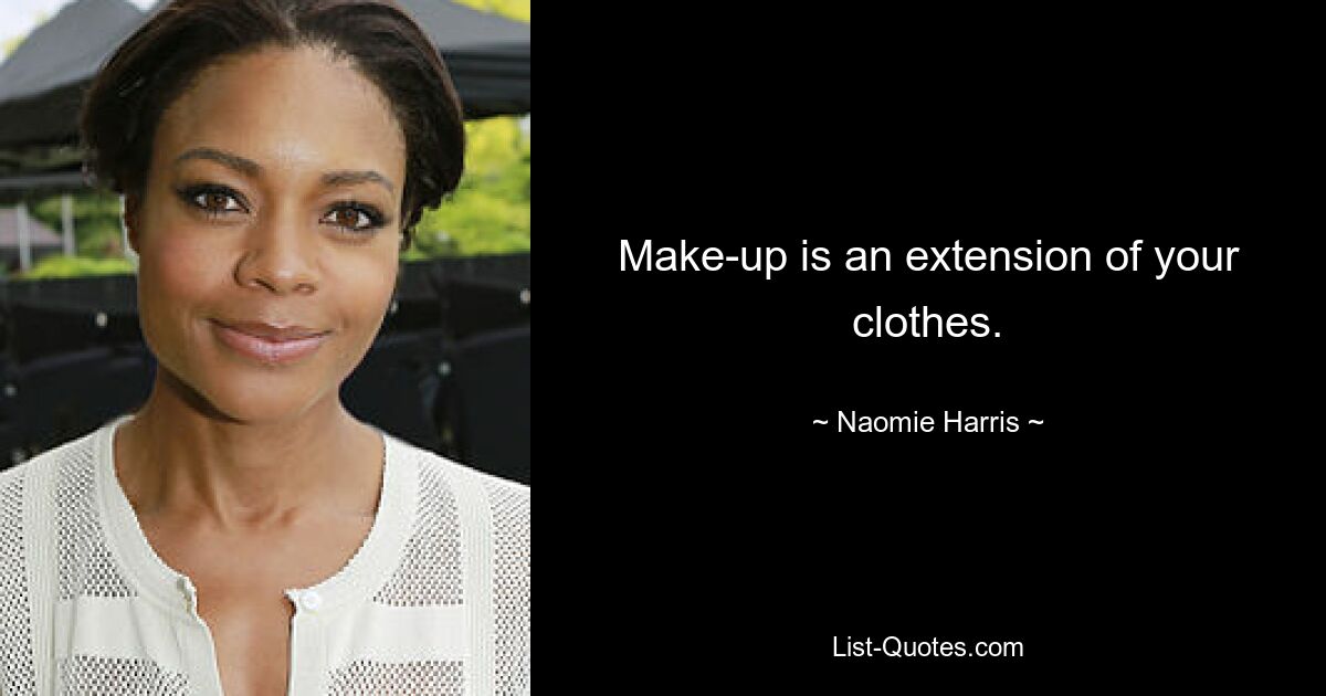 Make-up is an extension of your clothes. — © Naomie Harris