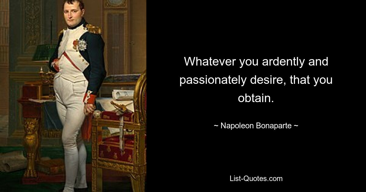 Чего бы вы горячо и страстно ни желали, вы получите. — © Наполеон Бонапарт 