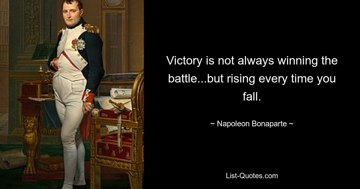 Победа - это не всегда победа в битве... но подъем каждый раз, когда ты падаешь. — © Наполеон Бонапарт 