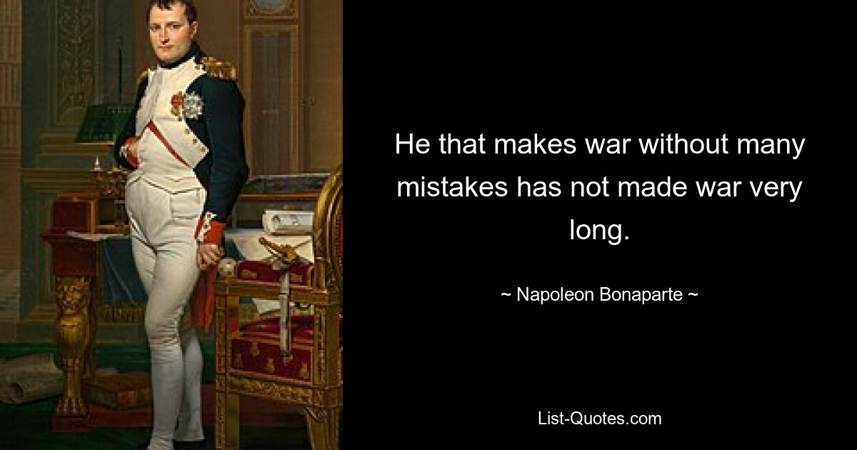 He that makes war without many mistakes has not made war very long. — © Napoleon Bonaparte