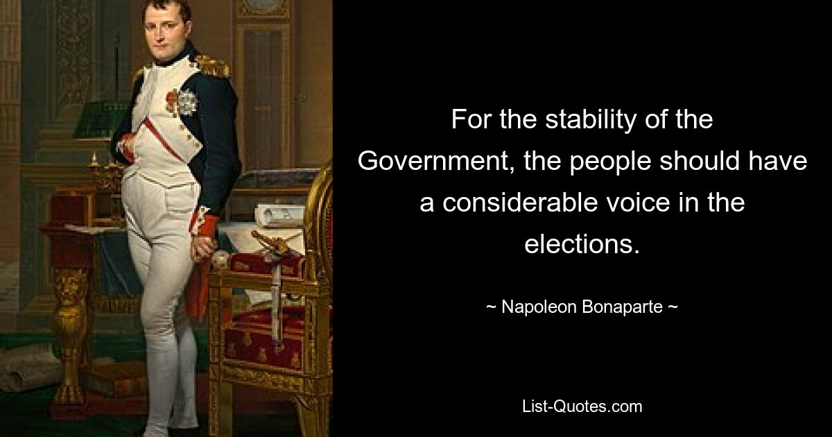 Для стабильности правительства народ должен иметь значительный голос на выборах. — © Наполеон Бонапарт