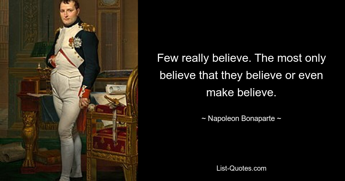 Мало кто действительно верит. Большинство только верят в то, что верят или даже делают вид, что верят. — © Наполеон Бонапарт 