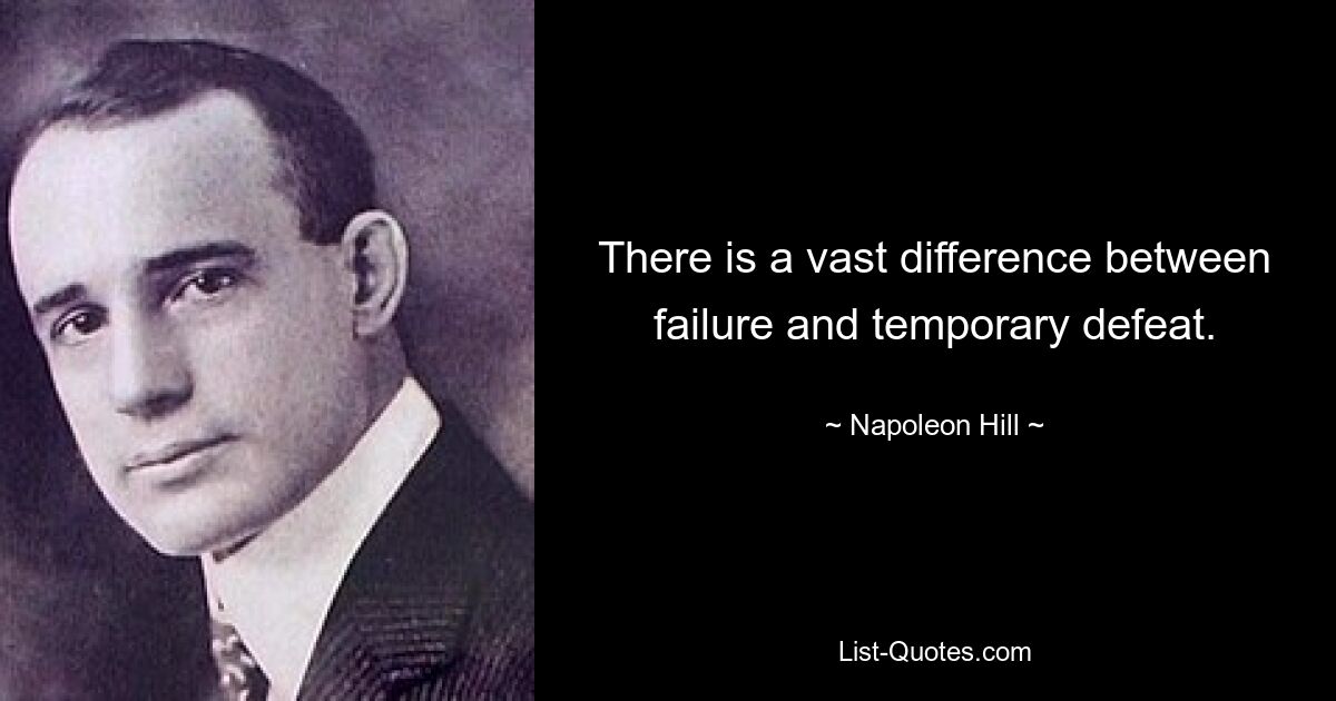 There is a vast difference between failure and temporary defeat. — © Napoleon Hill