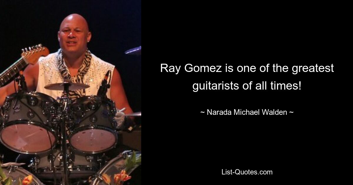 Ray Gomez is one of the greatest guitarists of all times! — © Narada Michael Walden