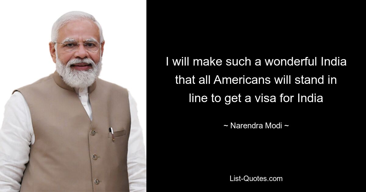 I will make such a wonderful India that all Americans will stand in line to get a visa for India — © Narendra Modi