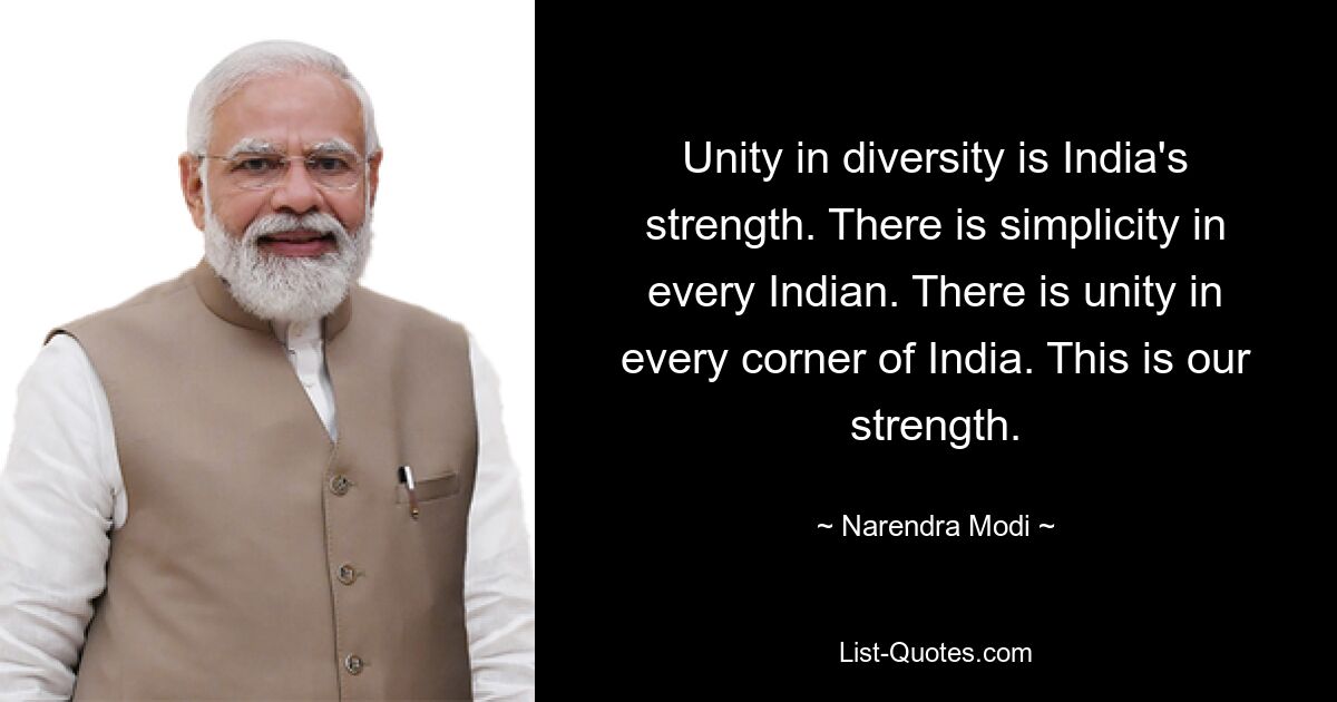 Единство в многообразии – это сила Индии. В каждом индийце есть простота. Единство существует в каждом уголке Индии. В этом наша сила. — © Нарендра Моди 