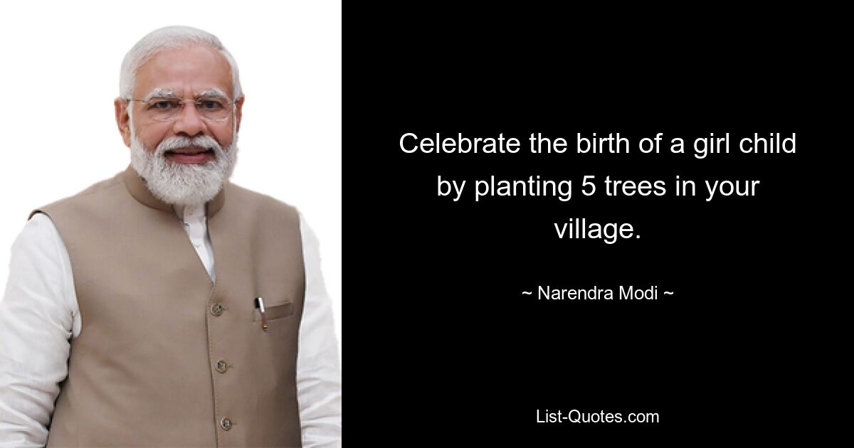 Celebrate the birth of a girl child by planting 5 trees in your village. — © Narendra Modi