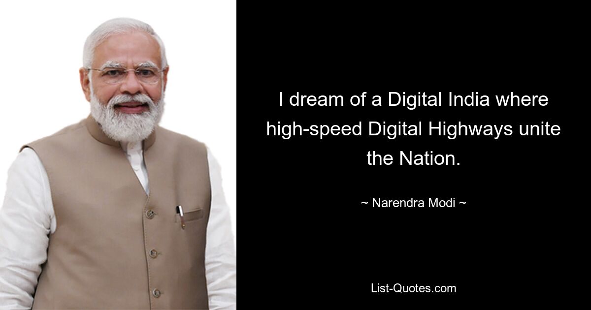 I dream of a Digital India where high-speed Digital Highways unite the Nation. — © Narendra Modi