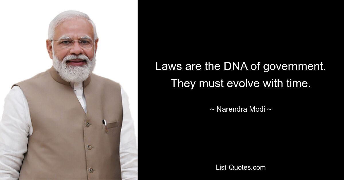 Laws are the DNA of government. They must evolve with time. — © Narendra Modi