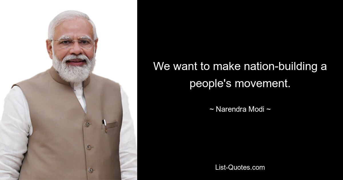 We want to make nation-building a people's movement. — © Narendra Modi